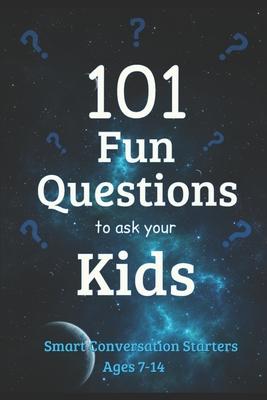 101 Fun Questions to Ask Your Kids: Smart & Silly Conversation Starters for Ages 7-14