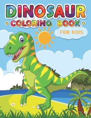 Dinosaur Coloring Book for Kids: an Amazing Dinosaur Coloring Book for Boys, Girls, Toddlers & Preschoolers