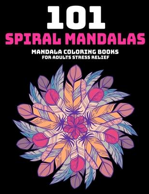 101 Spiral Mandalas: Mandala Coloring Books For Adults Stress Relief: Relaxation Mandala Designs