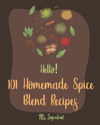 Hello! 101 Homemade Spice Blend Recipes: Best Homemade Spice Blend Cookbook Ever For Beginners [Pumpkin Spice Cookbook, Meat Rub Recipes, Taco Seasoni