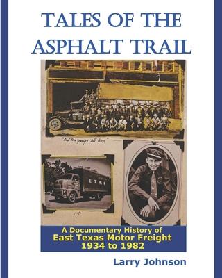 Tales Of The Asphalt Trail: A Documentary History Of East Texas Motor Freight 1934-1982