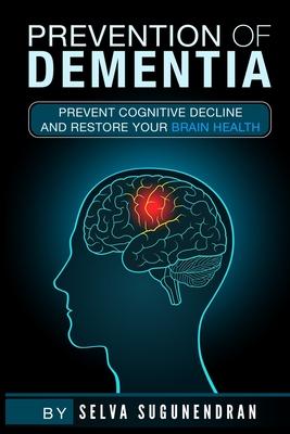 Prevention of Dementia: Prevent Cognitive Decline And Restore Your Brain Health