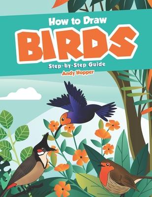 How to Draw Birds Step-by-Step Guide: Best Bird Drawing Book for You and Your Kids