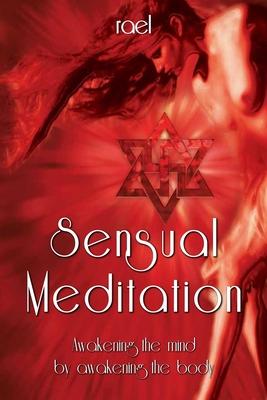 Sensual Meditation: Awakening the Mind by Awakening the Body