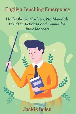 English Teaching Emergency: No Textbook, No-Prep, No Materials ESL Activities and Games