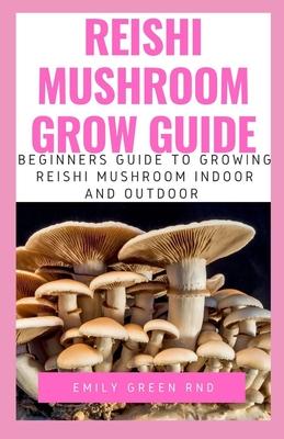 Reishi Mushroom Grow Guide: Beginners guide to growing reishi mushroom indoor and outdoor