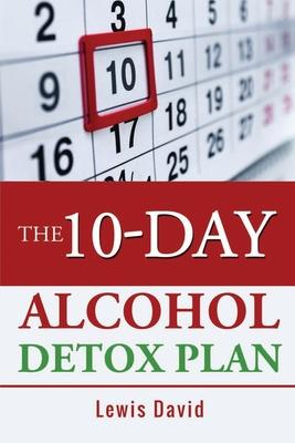 The 10-Day Alcohol Detox Plan: Stop Drinking Easily & Safely