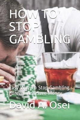 How to Stop Gambling: Easy Way To Stop Gambling Forever And Save Money