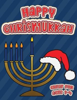 Happy Chrismukkah Great for Ages 1-4: Coloring Book for Hanukkah and Christmas, Activity Workbook for Toddlers & Kids Ages 1-5; 100 pages featuring bo