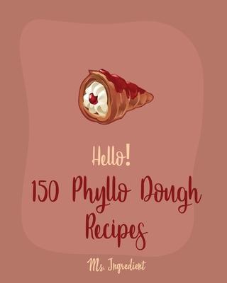 Hello! 150 Phyllo Dough Recipes: Best Phyllo Dough Cookbook Ever For Beginners [French Pastry Cookbooks, Cherry Pie Cookbook, Apple Pie Recipe, Fruit