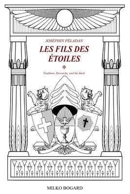 Josphin Pladan - "LES FILS DES TOILES": Tradition, Hierarchy, and the Ideal