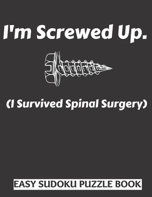 I'm Screwed Up, I Survived Spinal Surgery: Sudoku Puzzle Book Large Print - Get Well Soon Activity & Puzzle Book - Perfect Back Surgery Recovery Gift