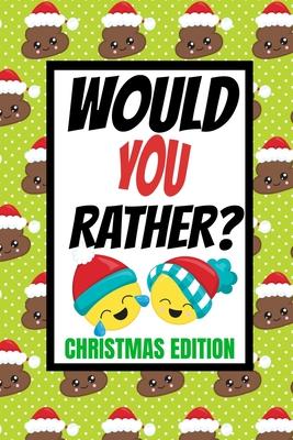 Would You Rather? Christmas Edition: Fun Kids Interactive Activity Book For The Whole Family Game Book For Boys And Girls Ages 6,7,8,9,10,11 and 12 Ye