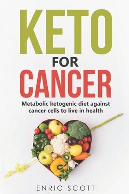 Keto For Cancer: Metabolic ketogenic diet against cancer cells to live in health