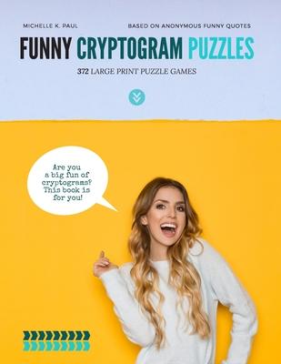 Funny Cryptogram Puzzles: Cryptogram Puzzle Book, Cryptoquote Book, Cryptoquote Puzzle Books Based On Anonymous Funny Quotes