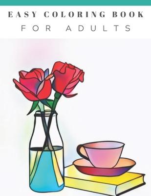 Easy Coloring Book For Adults: Beautiful Simple Designs, Floral, Flower Coloring Book, Large Print, For Beginners, Gift For Adults, Seniors, Birthday