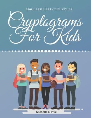 Cryptograms For Kids: Cryptogram Puzzle Book Based On Inspirational Quotes For Kids - Games Cryptograms, Word Puzzles Cryptograms