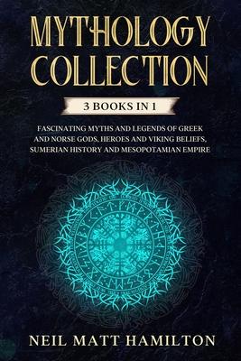 Mythology Collection: This book includes: Fascinating Myths and Legends of Greek and Norse Gods, Heroes and Viking beliefs, Sumerian History