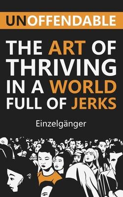 Unoffendable: The Art of Thriving in a World Full of Jerks