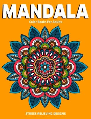 Mandala Color Books For Adults: Stress Relieving Designs: Relaxation Mandala Designs