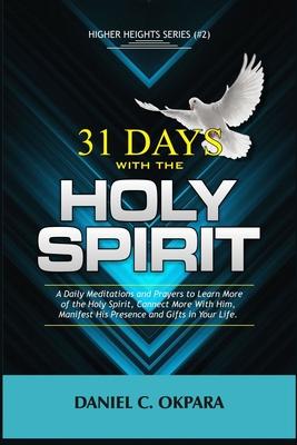 31 Days With the Holy Spirit: A Daily Meditations and Prayers to Learn More of the Holy Spirit, Connect More With Him, and Manifest His Presence and