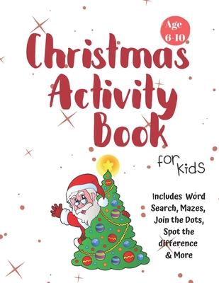 Christmas Activity Book for Kids: Ages 6-10: A Creative Holiday Coloring, Drawing, Word Search, Maze, Games, and Puzzle Art Activities Book for Boys a