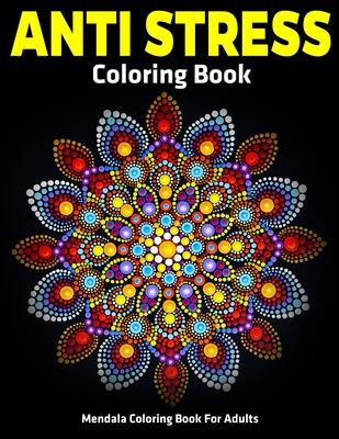 Mendala Coloring Book For Adults: Anti Stress Coloring Book: Relaxation Mandala Designs