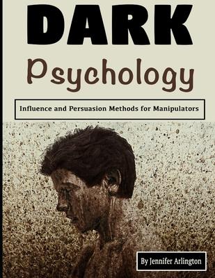 Dark Psychology: Influence and Persuasion Methods for Manipulators