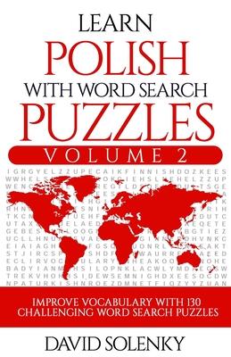 Learn Polish with Word Search Puzzles Volume 2: Learn Polish Language Vocabulary with 130 Challenging Bilingual Word Find Puzzles for All Ages