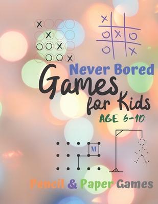 Games for Kids Age 6-10: Never Bored --Paper & Pencil Games: 2 Player Activity Book - Tic-Tac-Toe, Dots and Boxes - Noughts And Crosses (X and