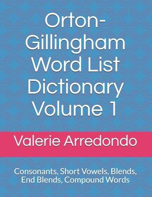 Orton-Gillingham Word List Dictionary Volume 1: Consonants, Short Vowels, Blends, FLOSS, End Blends, Compound Words, Closed Syllable Exceptions