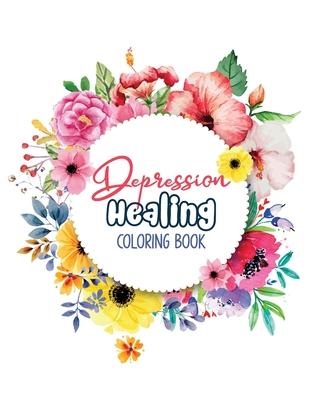 Depression Healing Coloring Book: Depression Relief Coloring Book, Mindfulness and inspiring words Colouring Book to help you through difficult times,