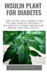 Insulin Plant for Diabetes: How to use this wonder plant to cure diabetes naturally includes DIY extraction method, dosage and side effects Subscription