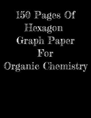 150 Pages Of Hexagon Graph Paper For Organic Chemistry: 150 pages 8.5 X 11