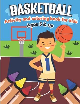 Basketball Activity and Coloring Book for kids Ages 5 and up: Fun for boys and girls, Sport Fanatic, Educational Worksheets for preschooler