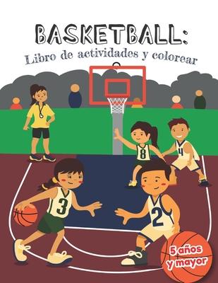 Basketball libro de actividades y colorear 5 aos y mayor: Bsquetbol En Espaol actividades para preescolar y Kinder