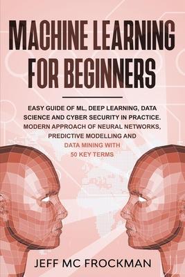 Machine Learning For beginners: Easy guide of ML, deep learning, data analytics and cyber security in practice.Modern approach of Neural Networks, Pre