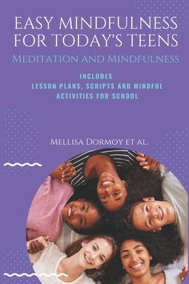 Easy Mindfulness for Today's Teens: Meditation and Mindfulness, includes Lesson Plans, Scripts and 80 Mindful Exercises for The Classroom