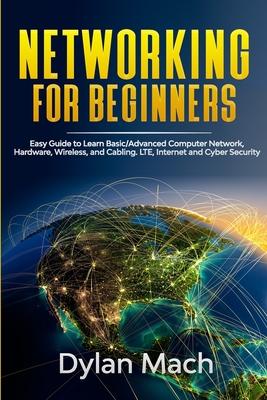 NETWORKING for Beginners: Easy Guide to Learn Basic/Advanced Computer Network, Hardware, Wireless, and Cabling. LTE, Internet and Cyber Security