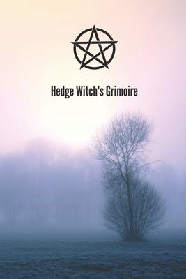 Hedge Witch's Grimoire: Craft Your Own Book Of Shadows, Create Unique Spells, Record Tarot Readings, A Perfect Gift for the Wiccan, Witch, or