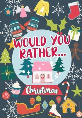 Would You Rather...Christmas: 100 Sweet and Funny Holiday-Themed Questions - Wholesome Fun For Any Age - Whole-Family Activity Book