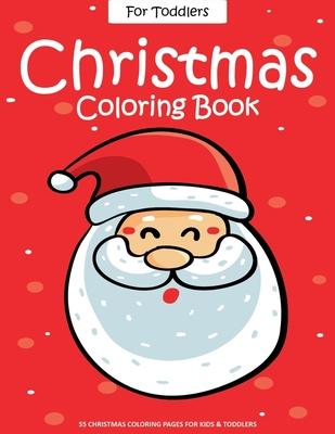 Christmas Coloring Book For Toddlers: 55 Easy Christmas Pages to Color with Santa Claus, Reindeer, Snowman, Christmas Tree and More! - Drawing Book Fo