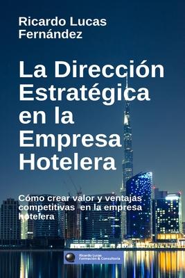 La Direccin Estratgica en la Empresa Hotelera: Cmo crear valor y ventajas competitivas en la empresa hotelera