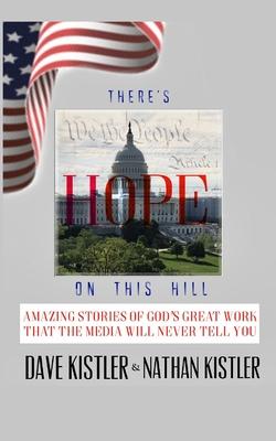 There's Hope On The Hill: Amazing Stories Of God's Great Work That The Media Will Never Tell You