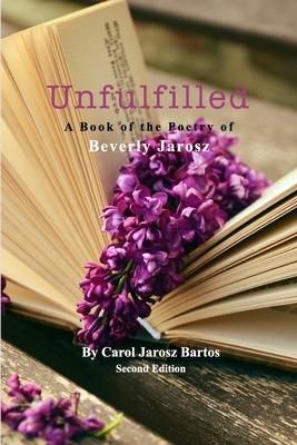 Unfulfilled - A Book of the Poetry of Beverly Jarosz: Second Edition