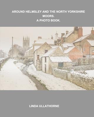 Around Helmsley and the North Yorkshire Moors. A Photobook.