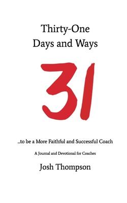 31 Days and Ways to be a More Faithful and Successful Coach: A Journal and Devotional for Coaches