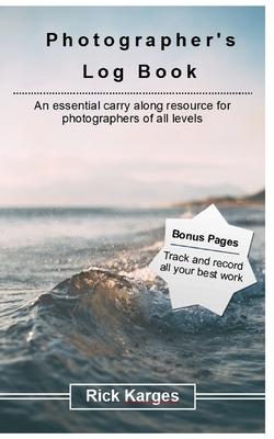 The Photographer's Logbook Notebook: An essential carry along resource for photographers of all levels