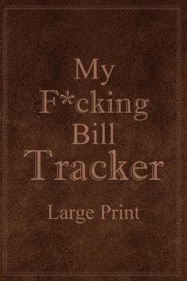 My F*cking Bill Tracker Large Print: Expense Notebook, Bill Payment Checklist, Monthly Expense Log