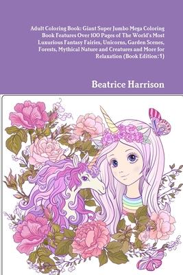 Adult Coloring Book: Giant Super Jumbo Mega Coloring Book Features Over 100 Pages of The World's Most Luxurious Fantasy Fairies, Unicorns,